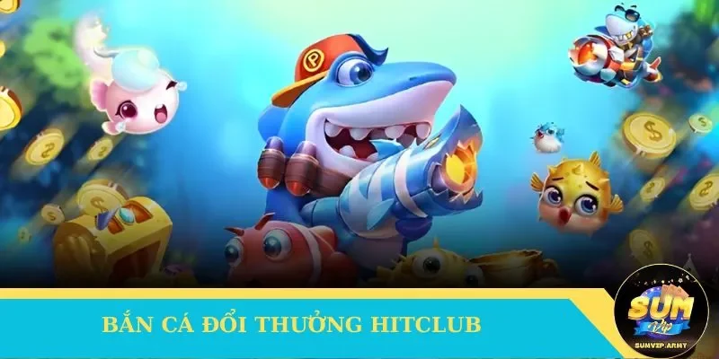 Bắn cá đổi thương hitclub