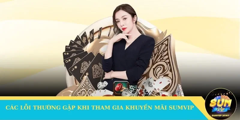 Các lỗi thường gặp khi tham gia khuyến mãi Sumvip
