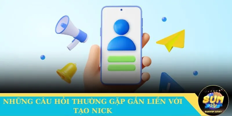 Những câu hỏi thường gặp gắn liền với tạo nick