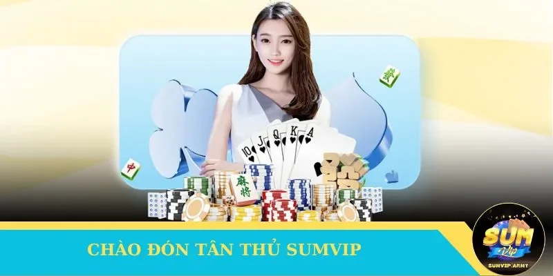 Chào đón tân thủ Sumvip triển khai khuyến mãi đặc biệt