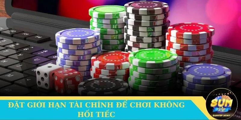 Đặt giới hạn tài chính để chơi không hối tiếc
