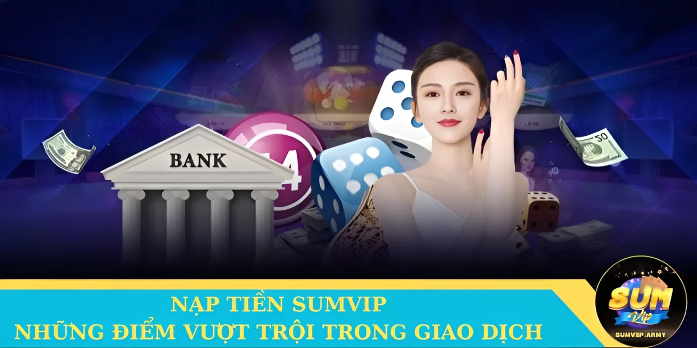 Những điểm nổi trội của nạp tiền Sumvip