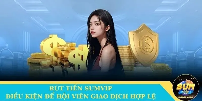 Những điều kiện cần có để hội viên rút tiền Sumvip