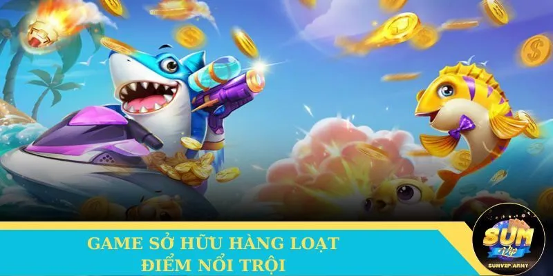 Game Bắn cá sở hữu hàng loạt điểm nổi trội