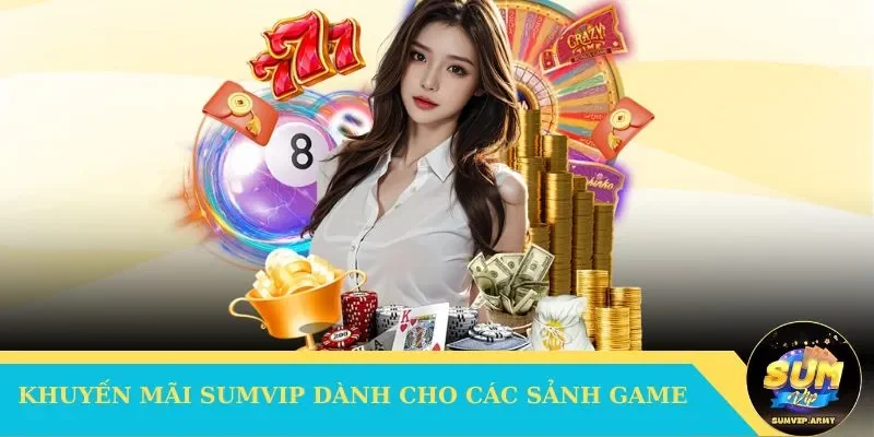 Khuyến mãi Sumvip đặc biệt dành cho các sảnh game