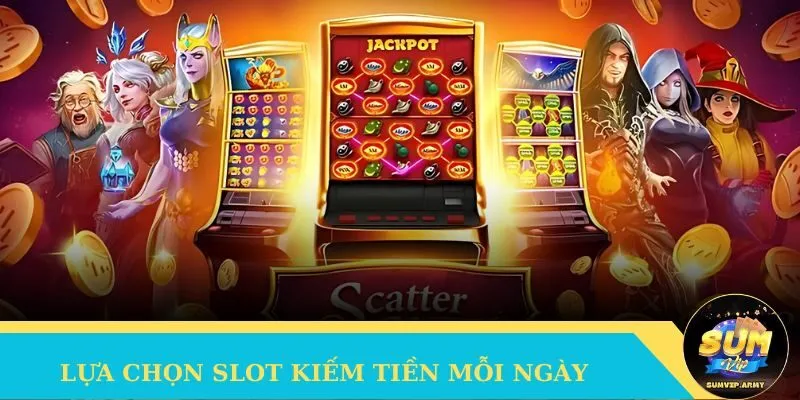 Lựa chọn slot kiếm tiền đơn giản mỗi ngày