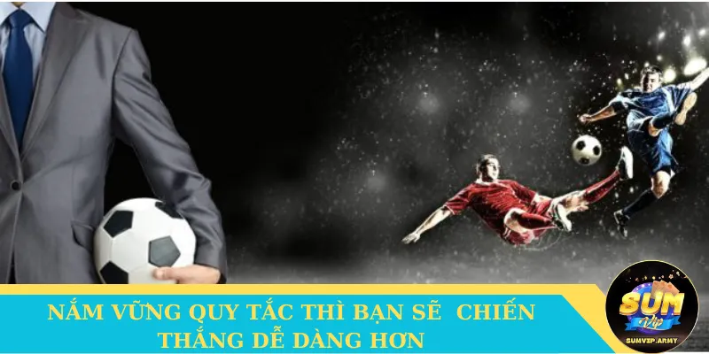 Nắm vững quy tắc thì bạn sẽ chiến thắng dễ dàng hơn