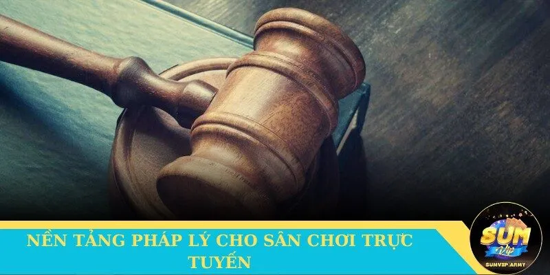 Nền tảng pháp lý cho sân chơi trực tuyến