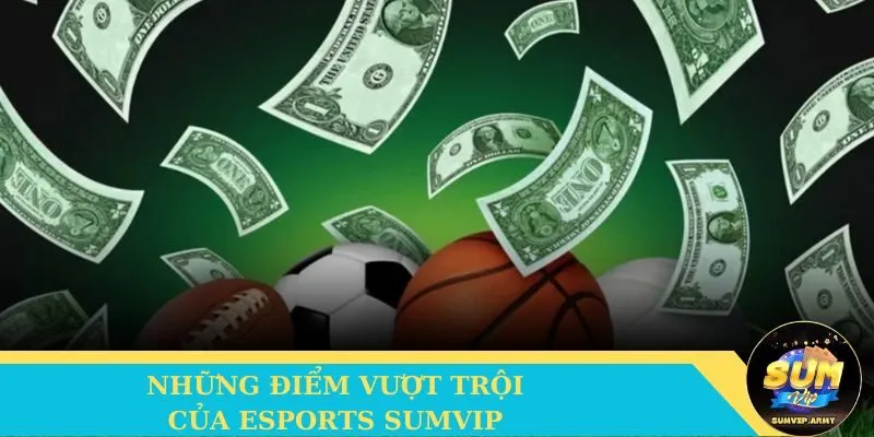 Những điểm vượt trội của Esports Sumvip