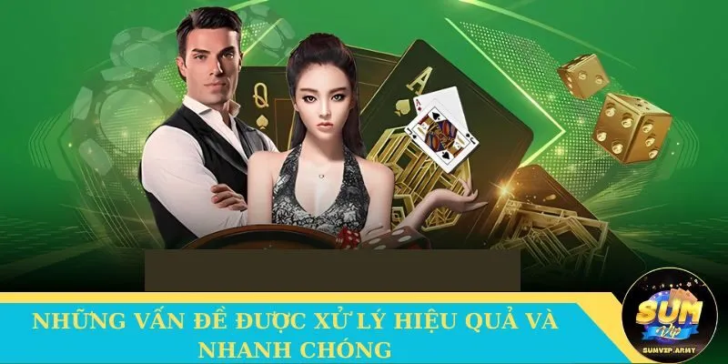 Những vấn đều được xử lý hiệu quả và nhanh chóng