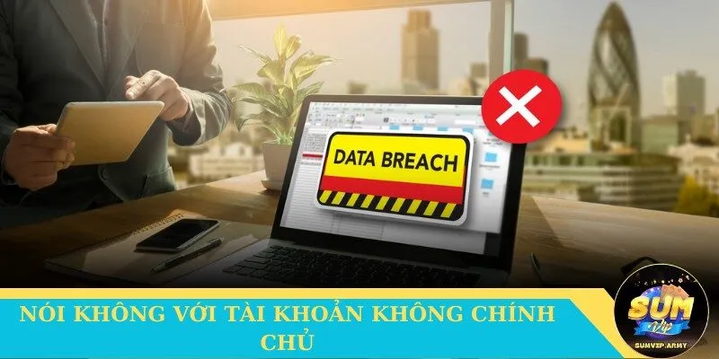 Nói không với tài khoản không chính chủ