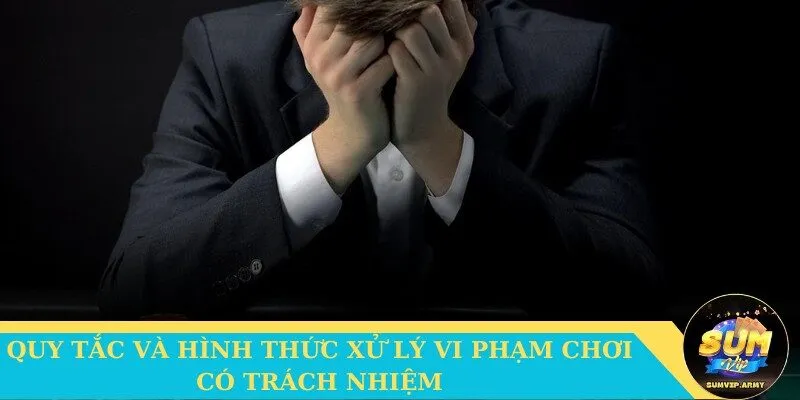 Quy tắc và hình thức xử lý vi phạm chơi có trách nhiệm