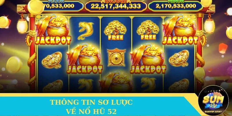 Thông tin sơ lược về Nổ hũ 52