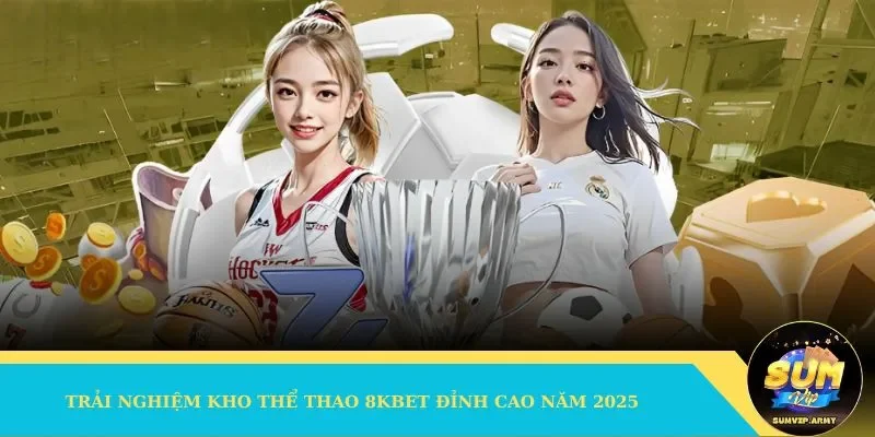 Trải nghiệm kho thể thao 8KBET đỉnh cao năm 2025